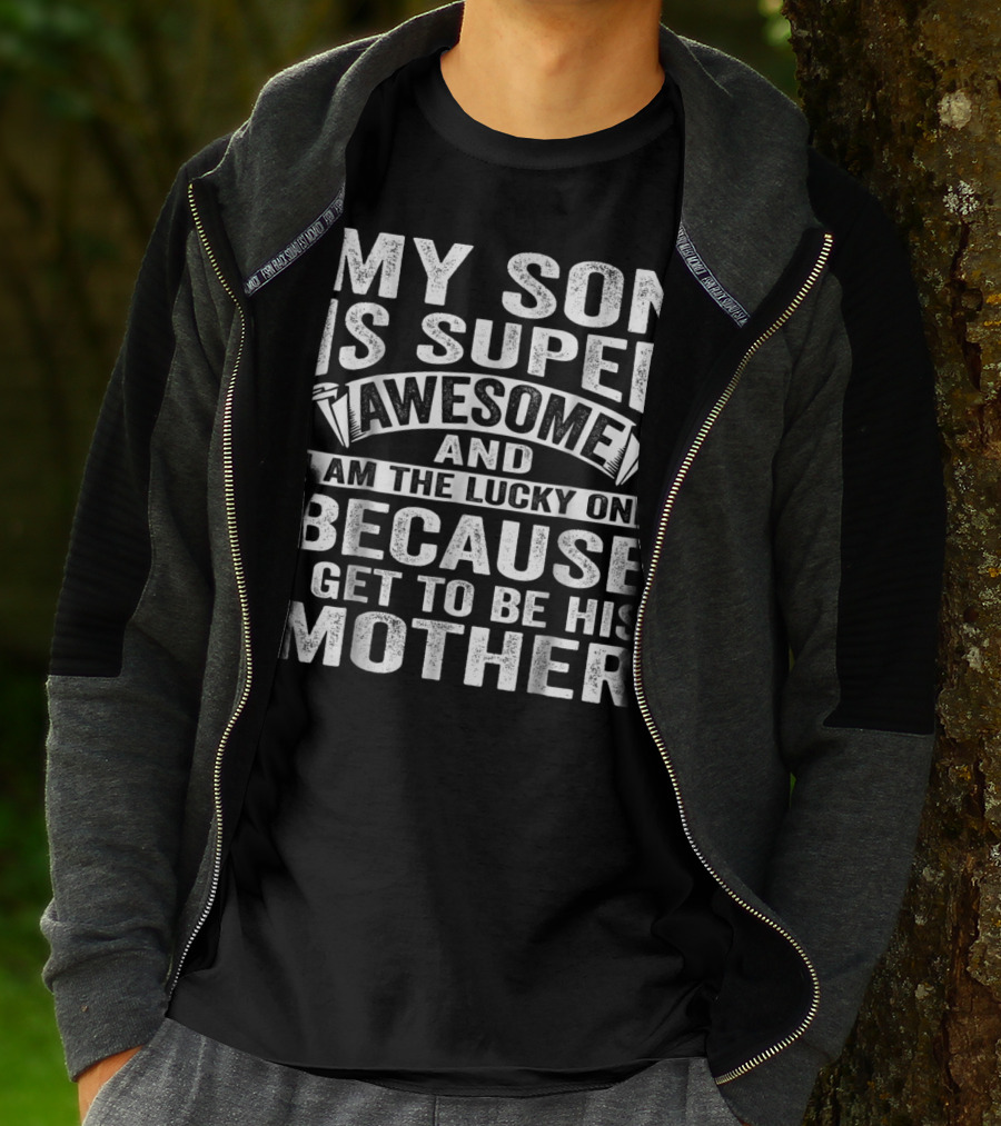 My Son Is Super Awesome And I Am The Lucky One Because I Get To Be His Mother T-Shirt