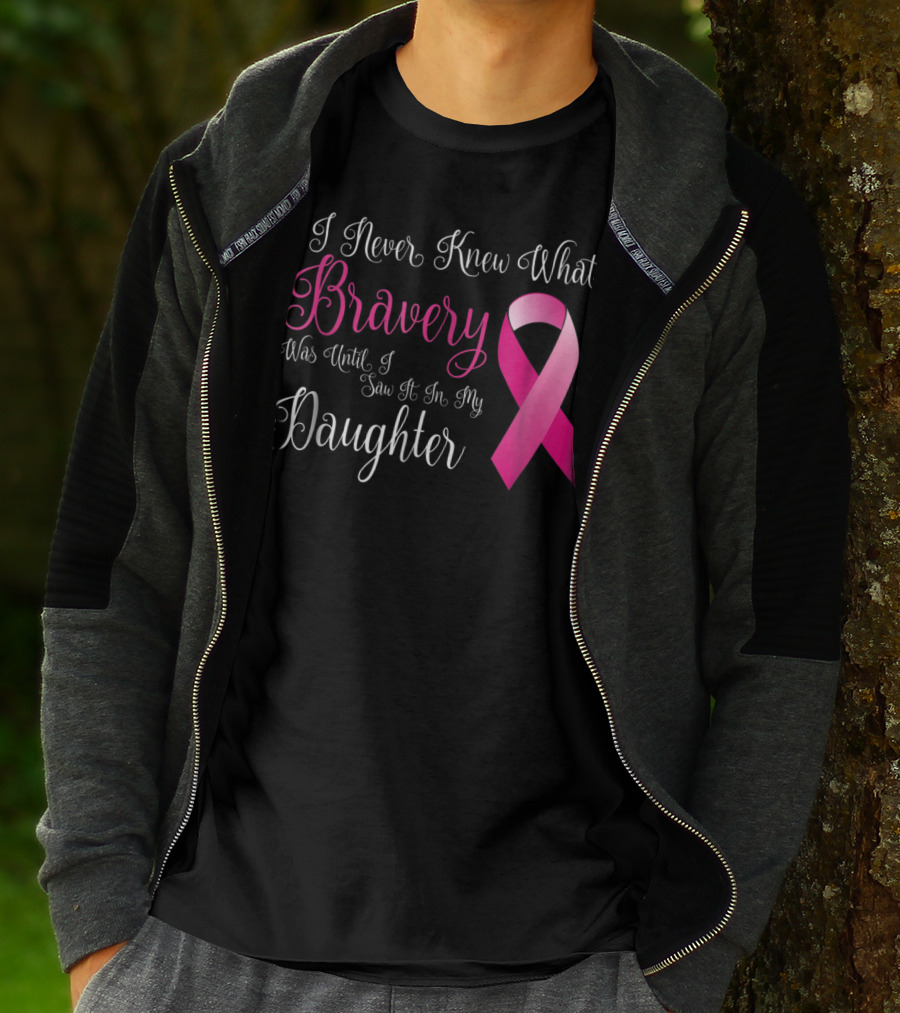 I Never Knew What Bravery Was Until I Saw It In My Daughter T-Shirt