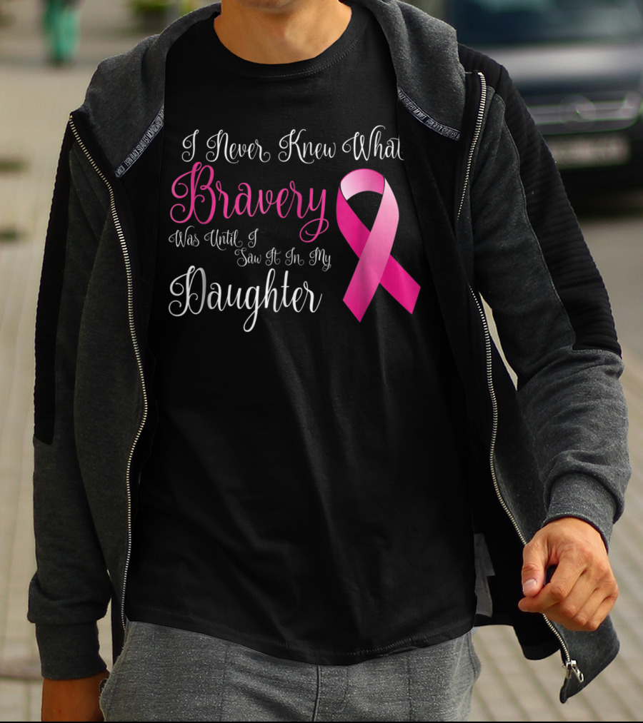 I Never Knew What Bravery Was Until I Saw It In My Daughter T-Shirt