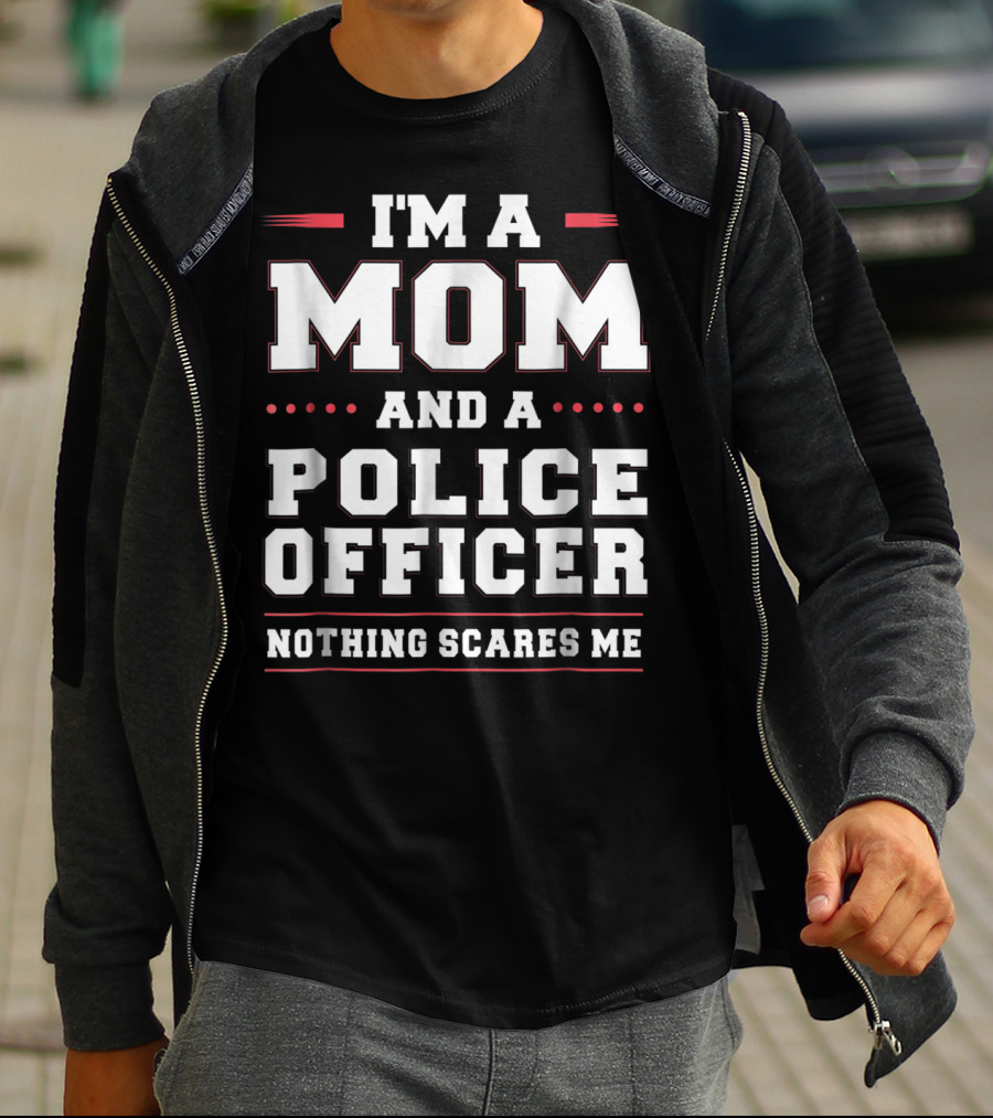 I'M A MOM AND A POLICE OFFICER NOTHING SCARES ME T-Shirt