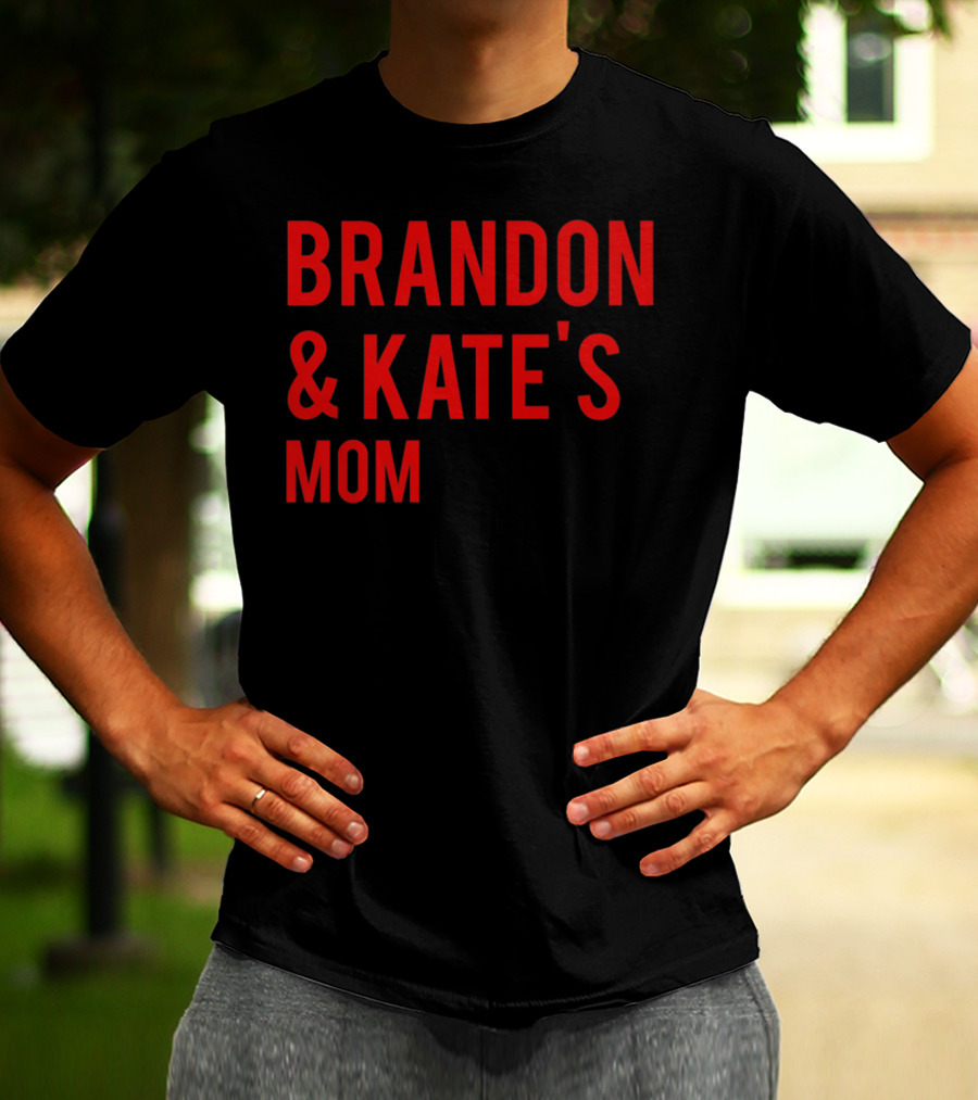BRANDON And KATE'S MOM T-Shirt