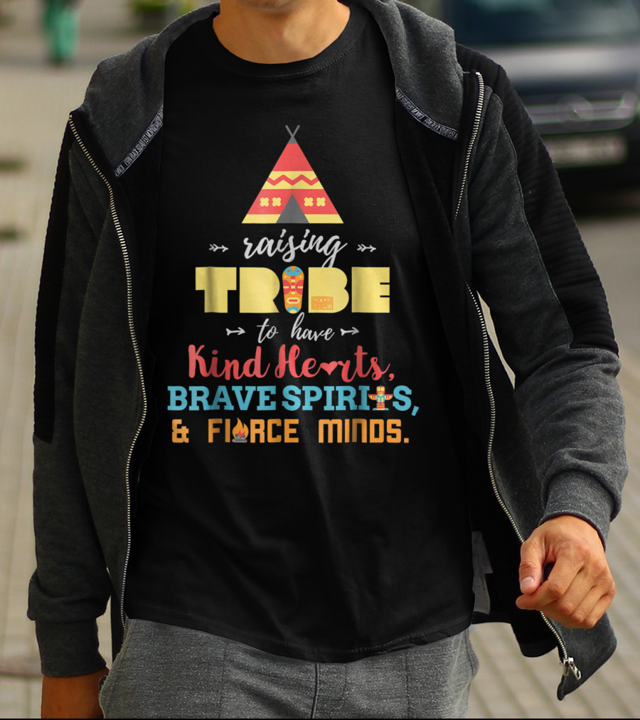 Raising Tribe To Have Kind Hearts Brave Spirits Fierce Minds T-Shirt