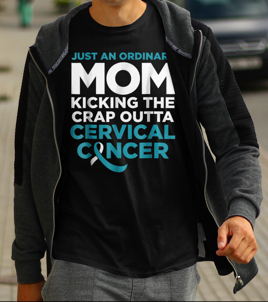 JUST AN ORDINARY MOM KICKING THE CRAP OUTTA CERVICAL CANCER T-Shirt