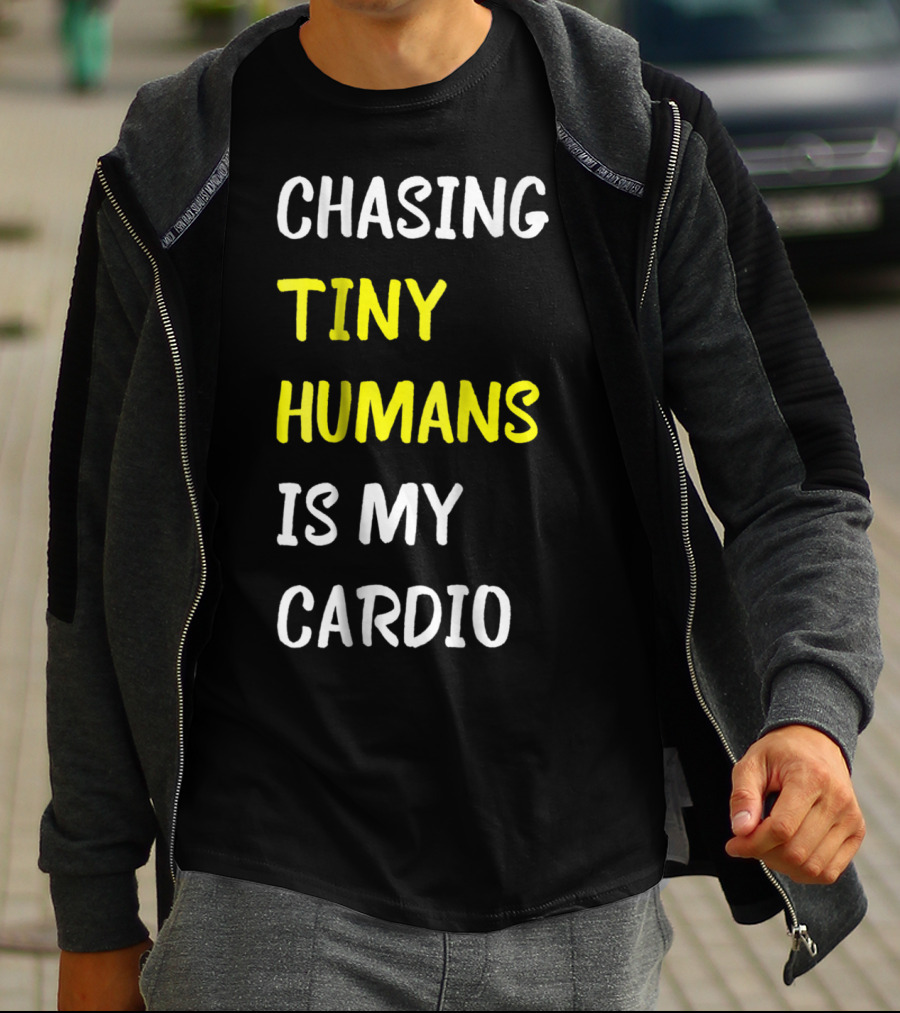Chasing Tiny Humans Is My Cardio Funny Parenting Mom17 T-Shirt
