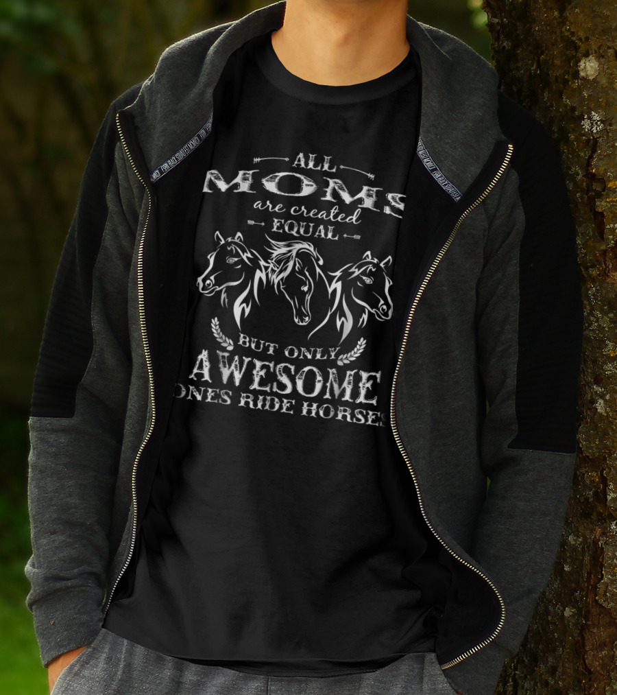 ALL MOMS ARE CREATED EQUAL BUT ONLY AWESOME ONES RIDE HORSES T-Shirt