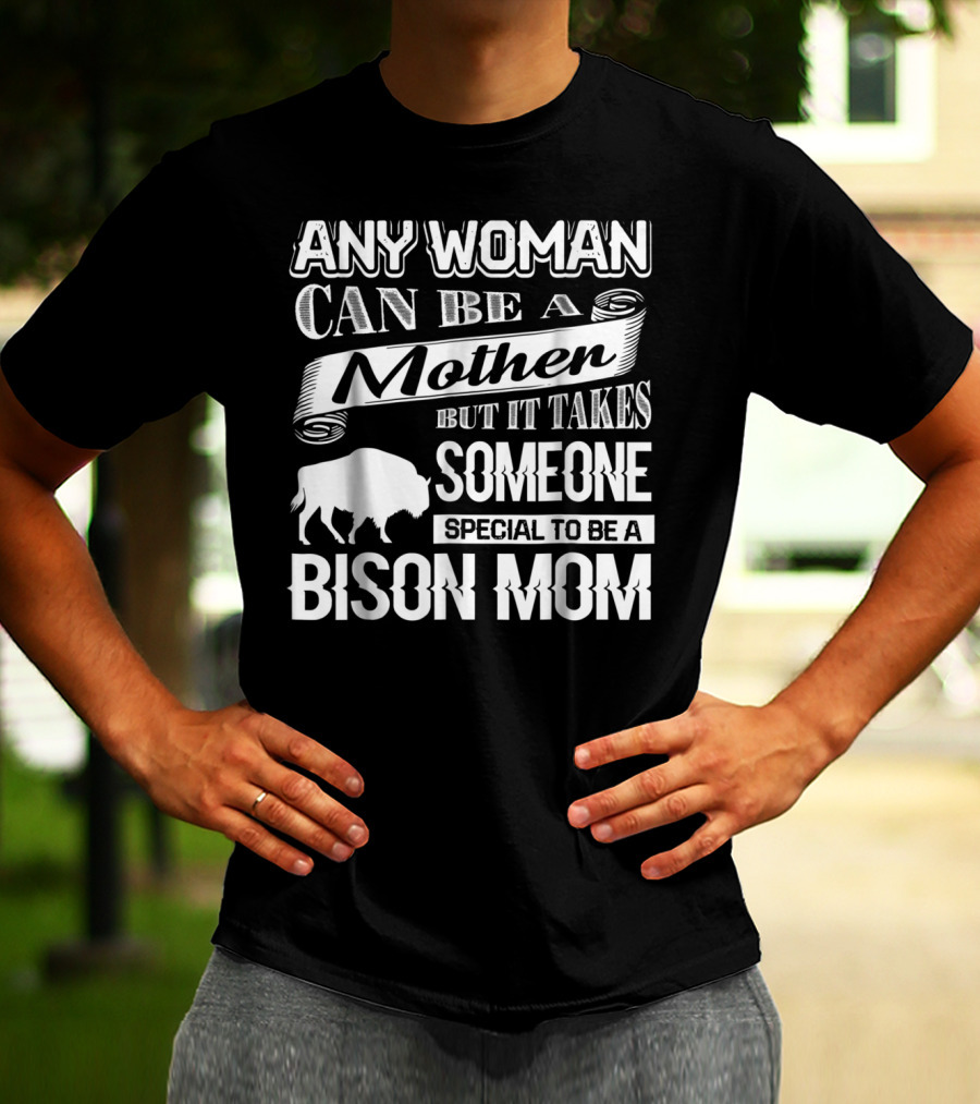 ANY WOMAN CAN BE A MOTHER BUT IT TAKES SOMEONE SPECIAL TO BE A BISON MOM T-Shirt