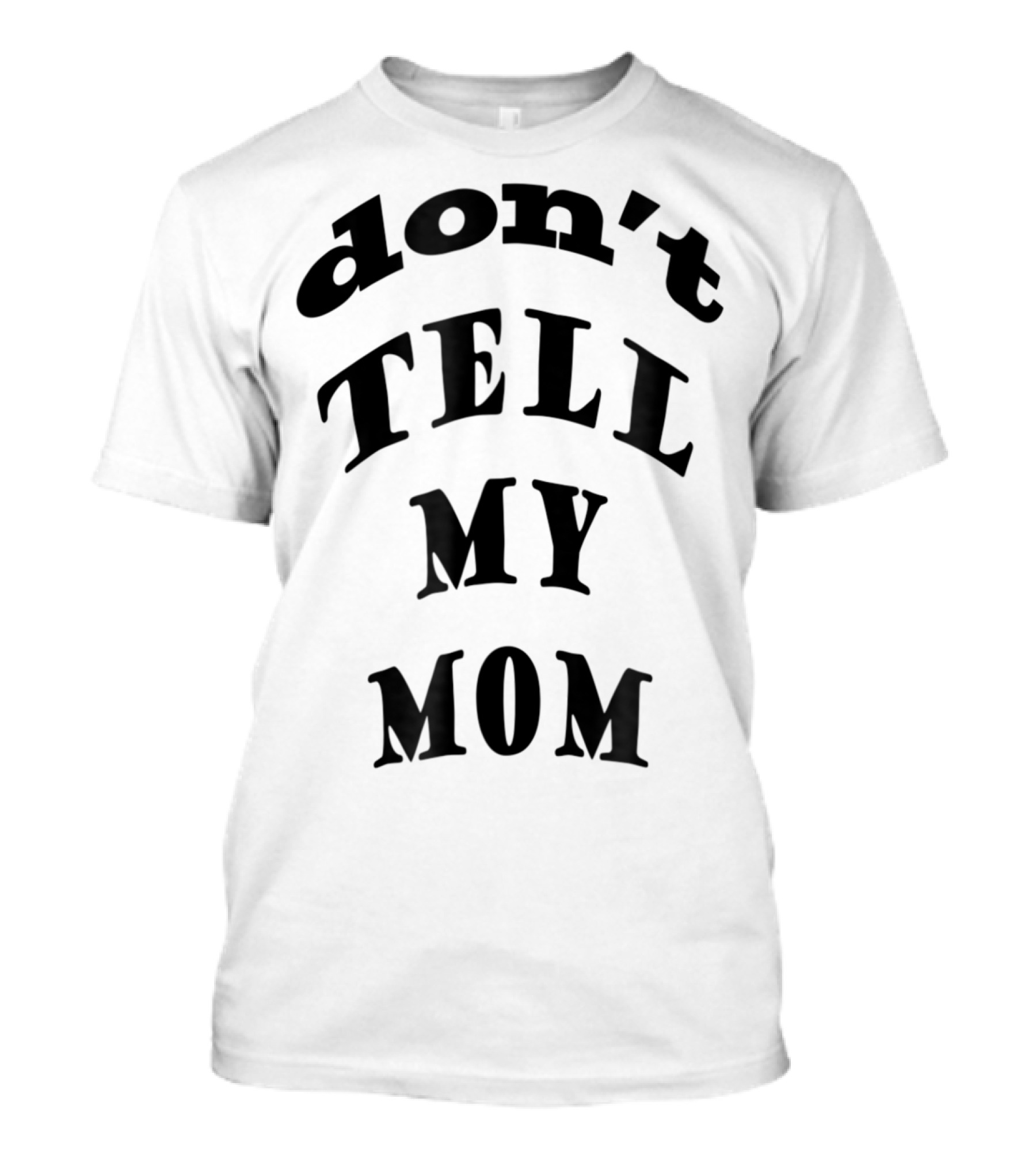 Don't Tell My Mom T-Shirt