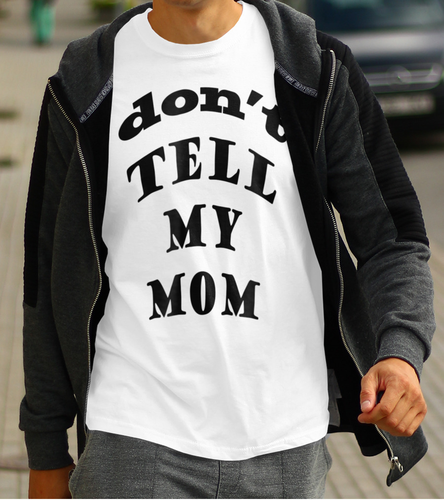Don't Tell My Mom T-Shirt