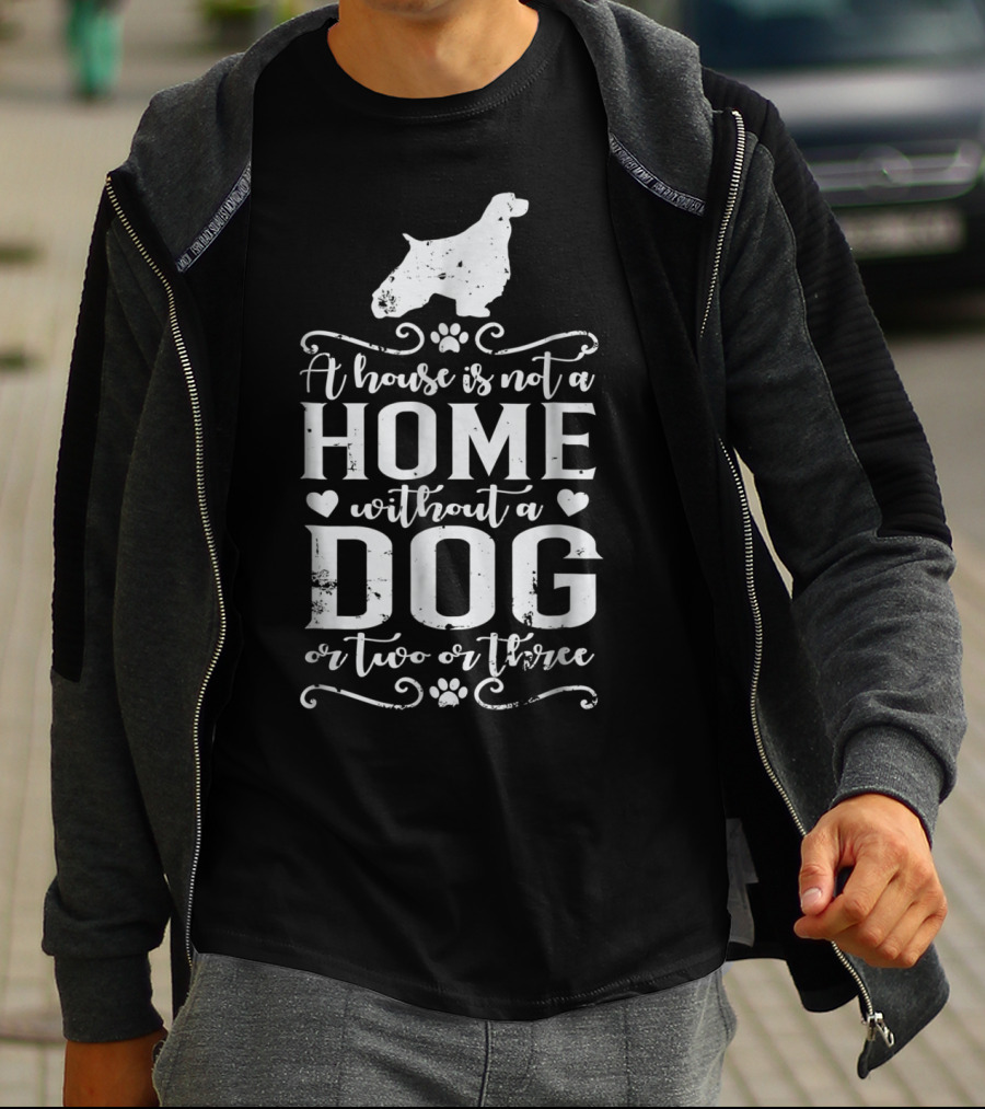 English Springer Spaniel A House Is Not A Home Without A Dog Or Two Or Three Dog Mom22 T-Shirt