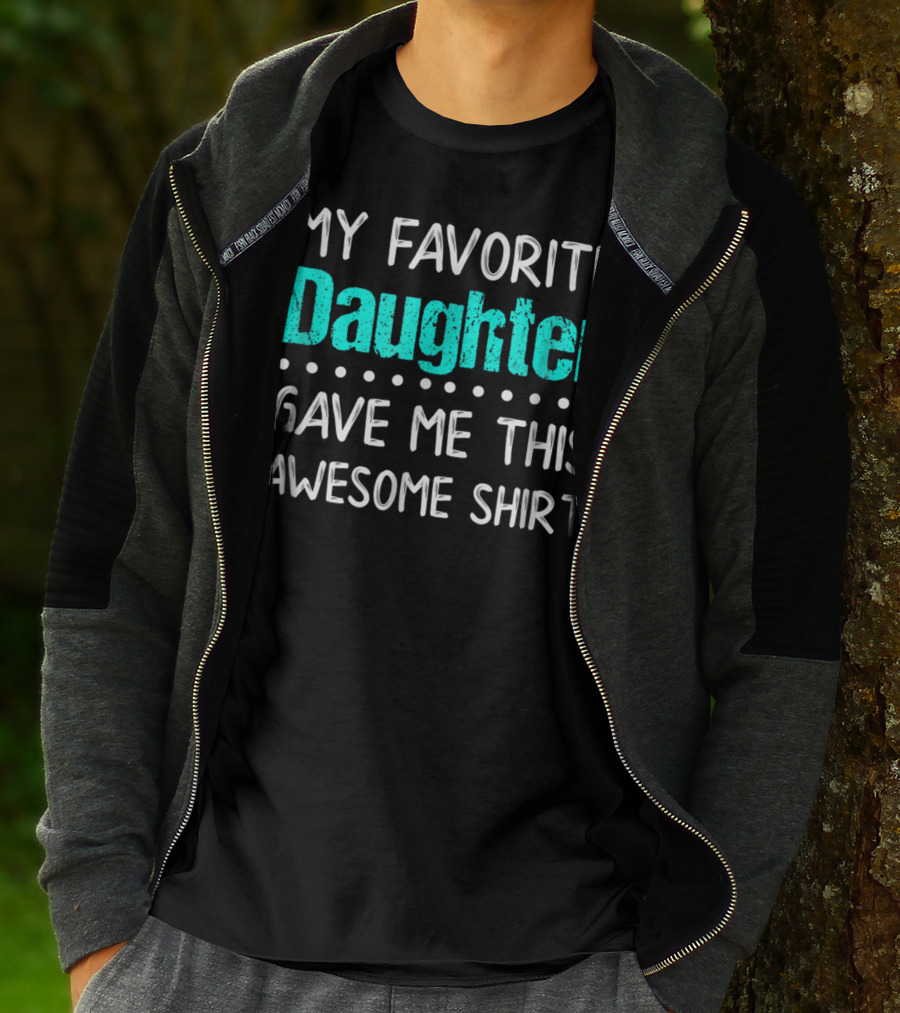 My Favorite Daughter Gave Me This Awesome Shirt Funny Parents T-Shirt