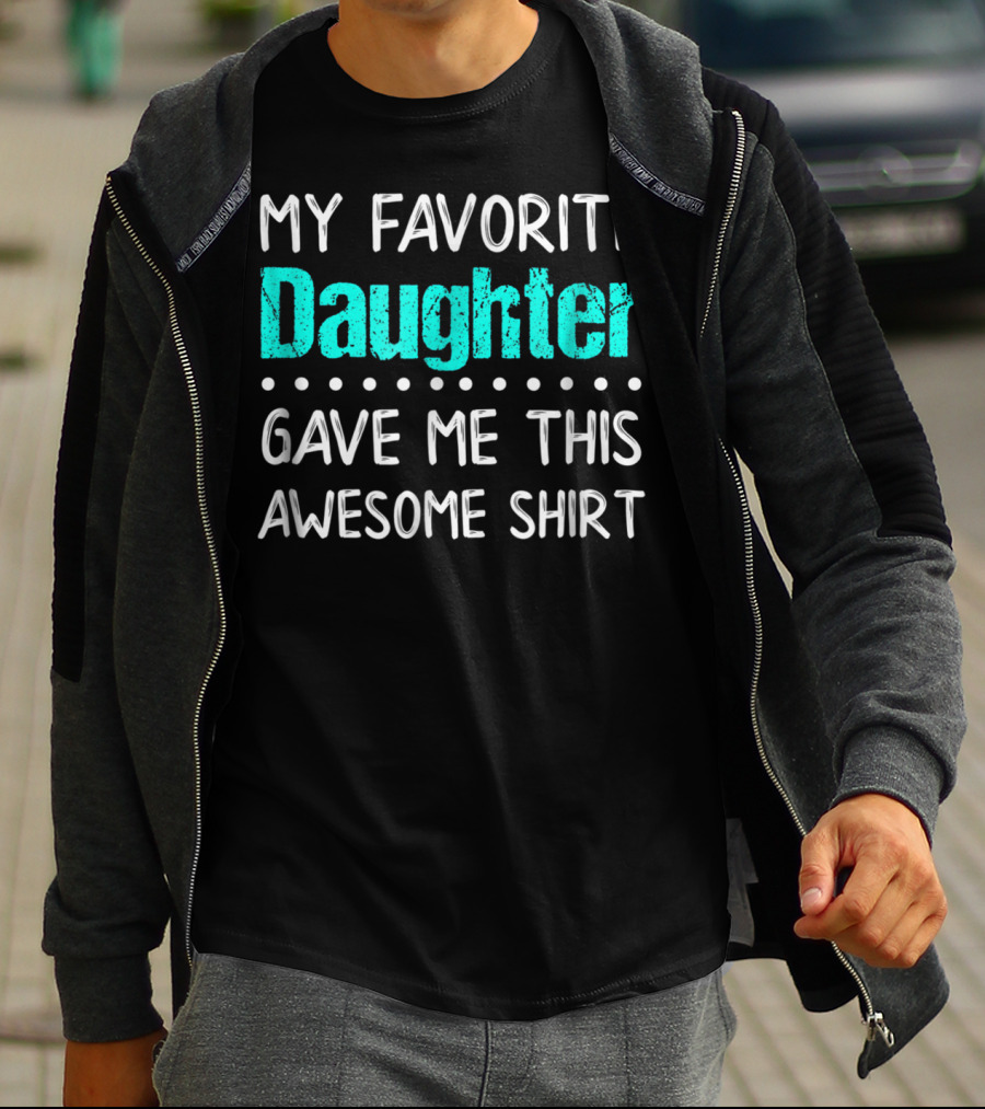 My Favorite Daughter Gave Me This Awesome Shirt Funny Parents T-Shirt