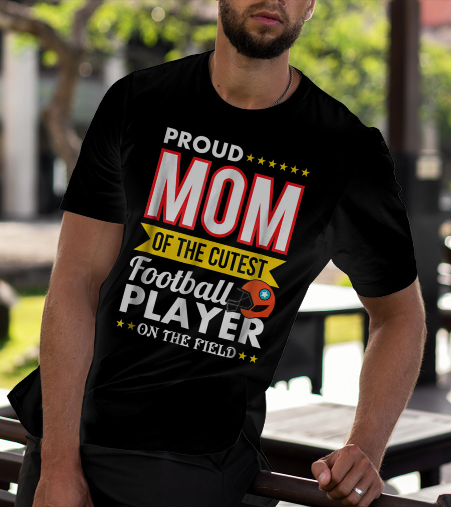Proud Mom Of The Cutest Football Player On The Field T-Shirt
