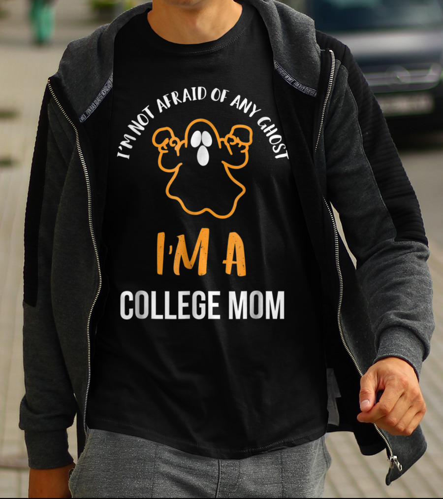 I'm Not Afraid Of Any Ghost I'm A College Mom T-Shirt