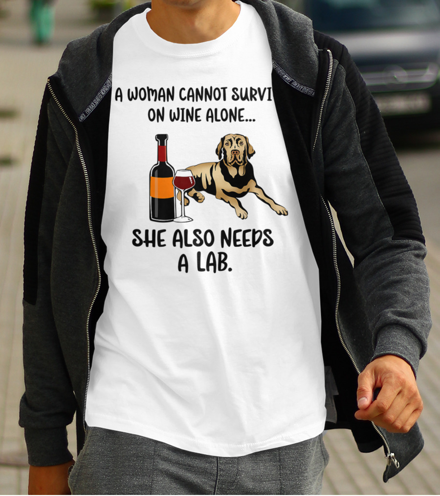 A Woman Cannot Survive On Wine Alone She Also Needs A Lab Funny Dog Mom Labrador Retriever Lab Wine48 T-Shirt