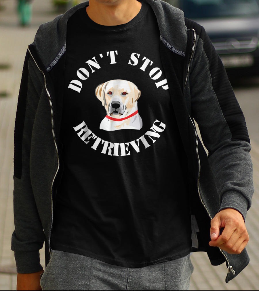 Don't Stop Retrieving Golden Retriever T-Shirt