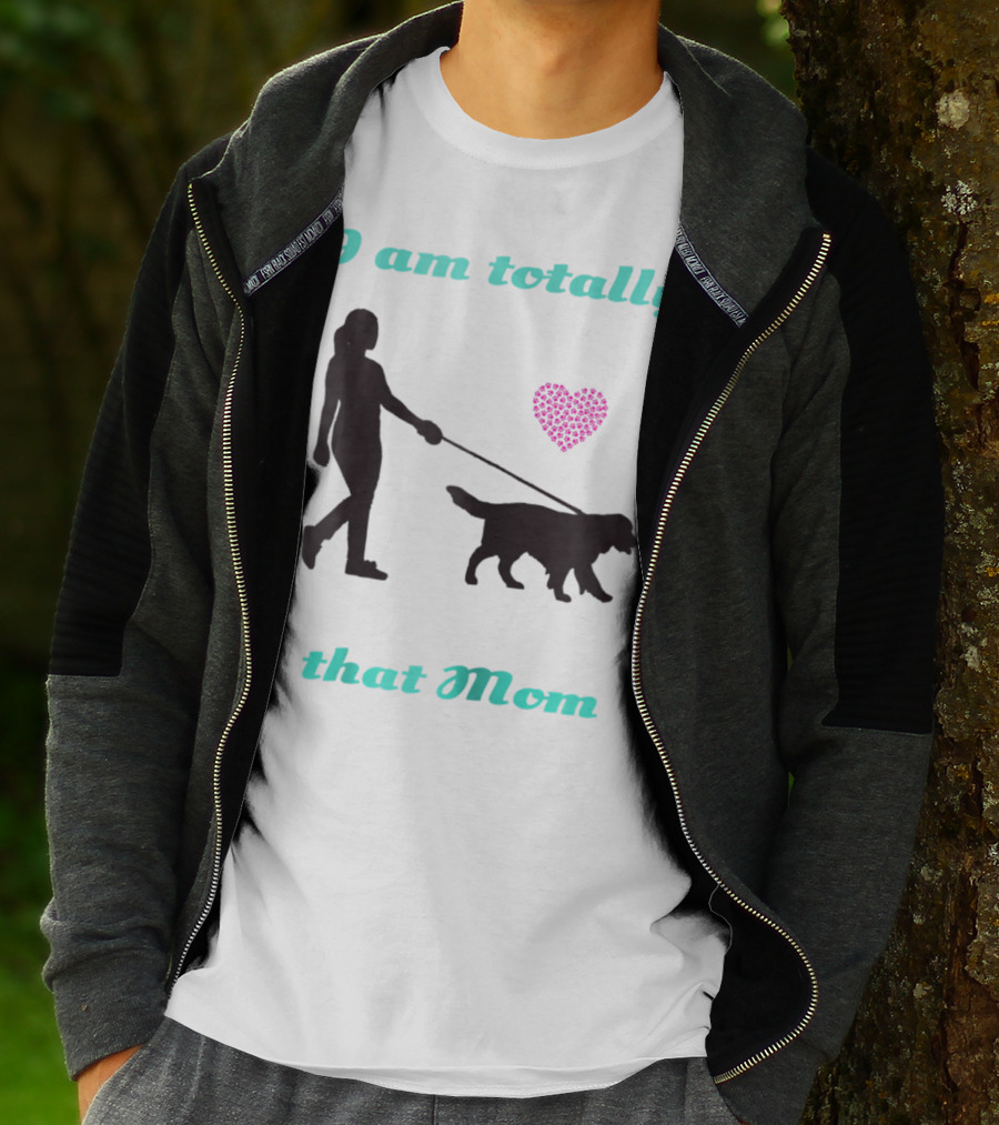 I Am Totally That Mom Walking Dog With Heart T-Shirt
