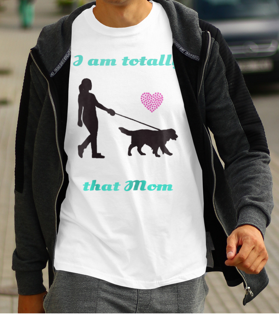 I Am Totally That Mom Walking Dog With Heart T-Shirt