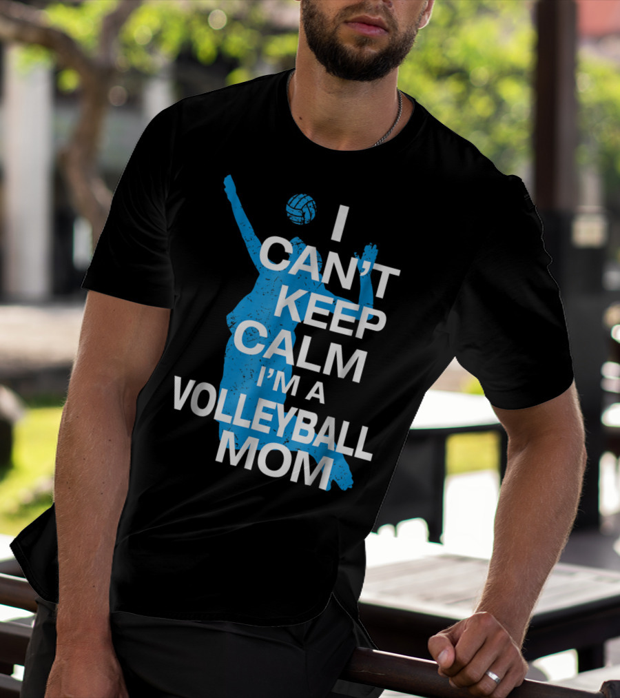 I Can't Keep Calm I'm A Volleyball Mom T-Shirt