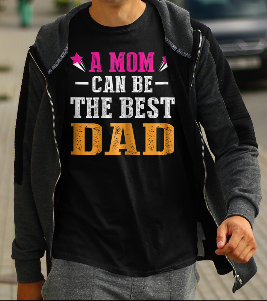 A Mom Can Be The Best Dad T-Shirt
