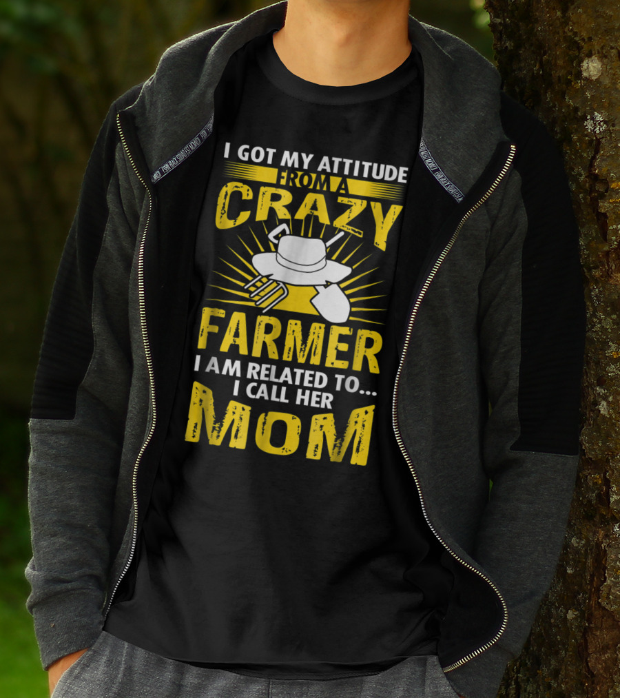 I Got My Attitude From A Crazy Farmer I Am Related To I Call Her Mom T-Shirt