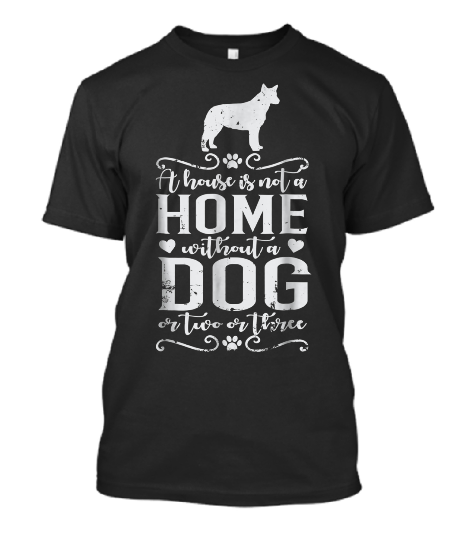 A House Is Not A Home Without A Dog Or Two Or Three Australian Cattle Dog T-Shirt