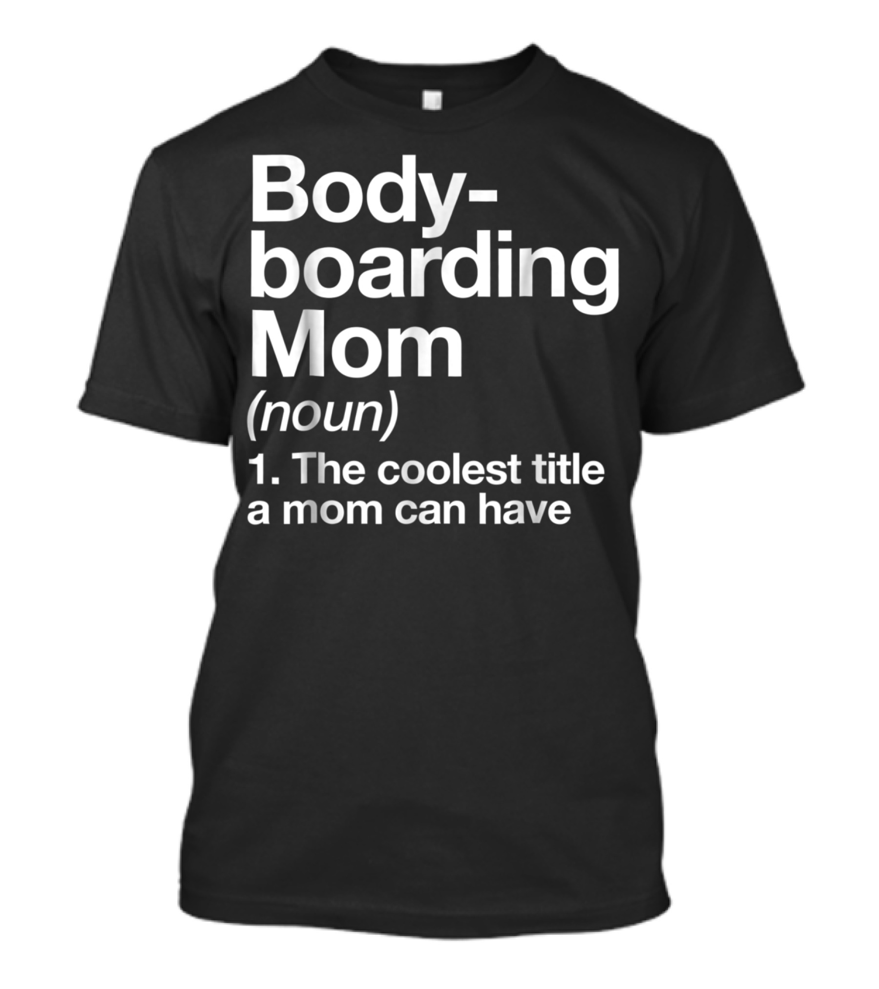 Bodyboarding Mom Definition The Coolest Title A Mom Can Have T-Shirt