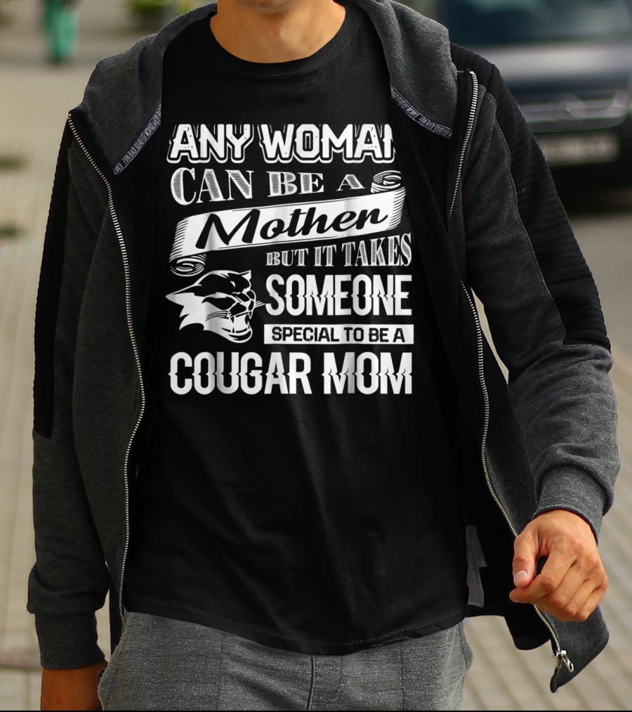 ANY WOMAN CAN BE A MOTHER BUT IT TAKES SOMEONE SPECIAL TO BE A COUGAR MOM T-Shirt