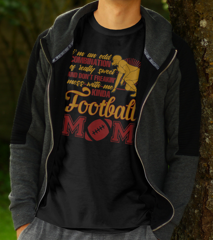 I'm An Odd Combination Of Really Sweet And Don't Freakin' Mess With Me Kinda Football Mom T-Shirt