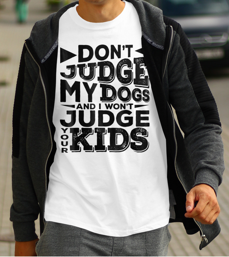 Don't Judge My Dogs And I Won't Judge Your Kids T-Shirt