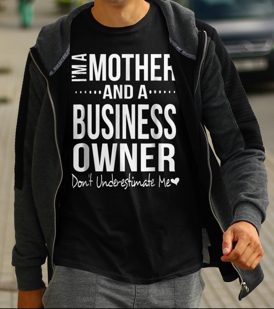 I'm A Mother And A Business Owner Don't Underestimate Me T-Shirt