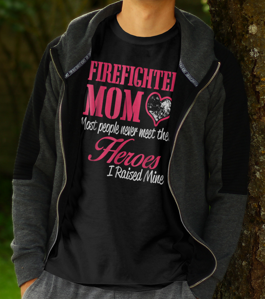 Firefighter Mom Heart Most People Never Meet Their Heroes I Raised Mine Hero31 T-Shirt