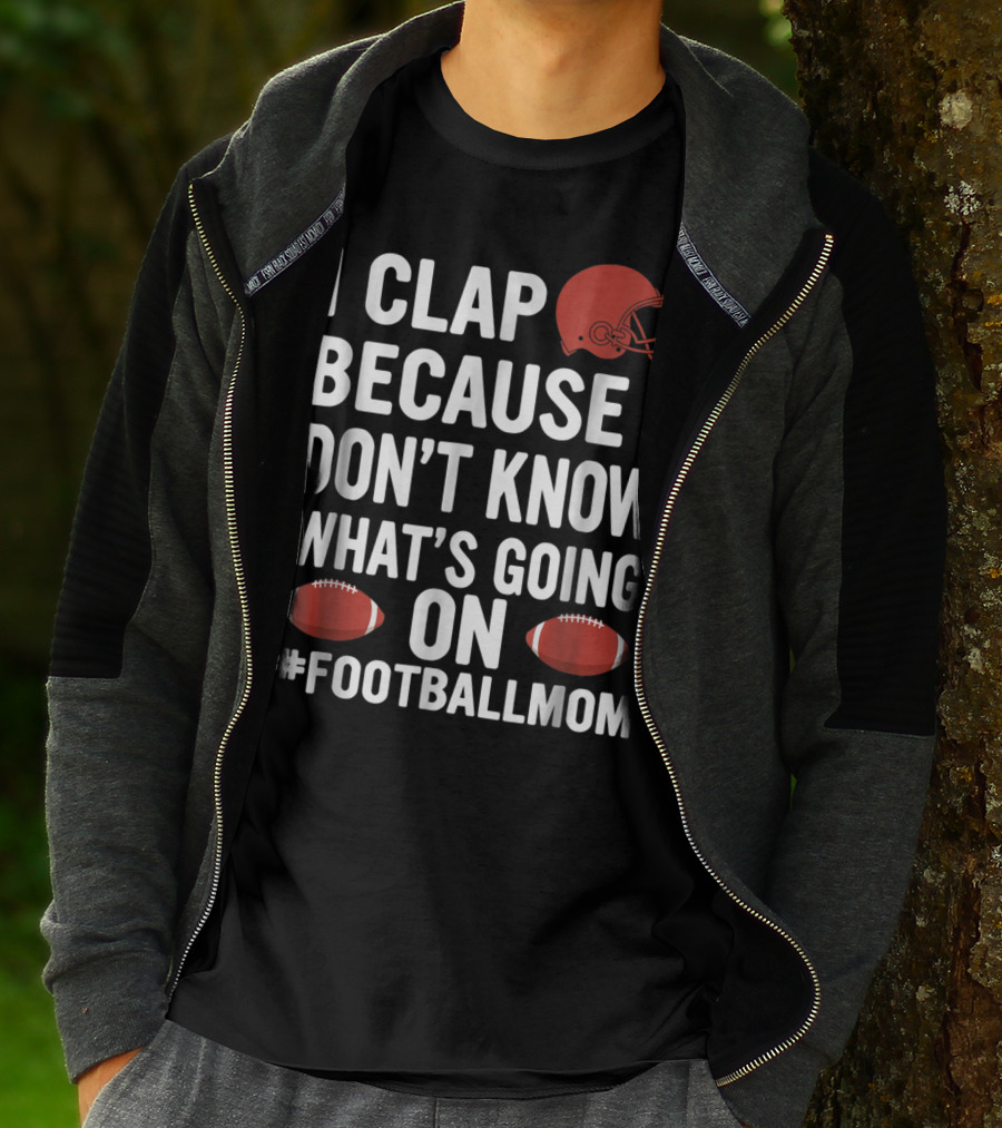 I Clap Because I Don't Know What's Going On #FootballMom T-Shirt