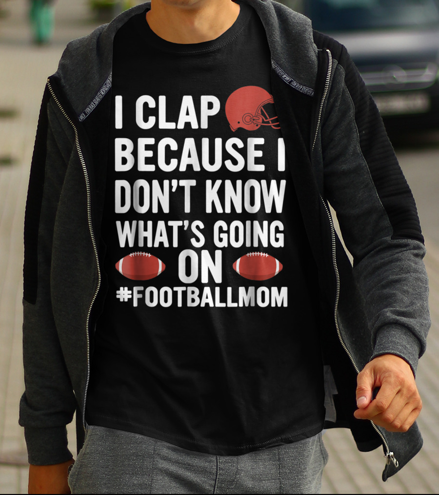 I Clap Because I Don't Know What's Going On #FootballMom T-Shirt