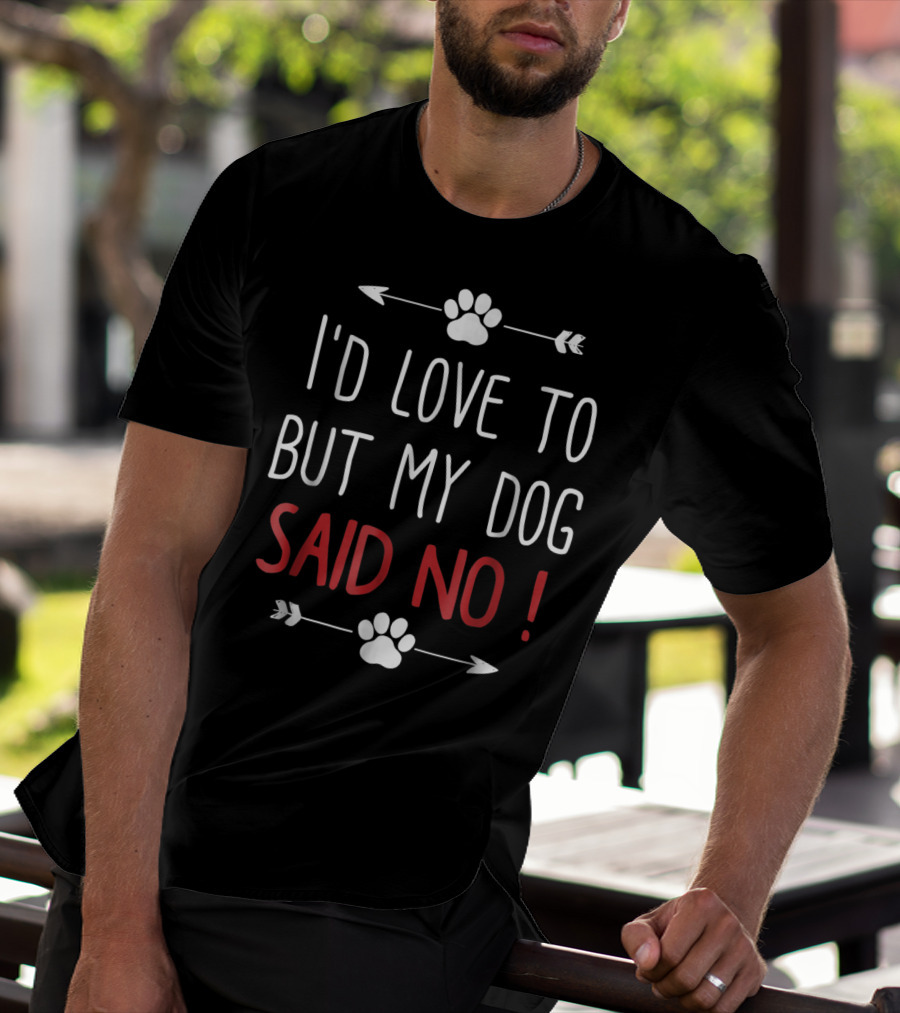 I'd Love To But My Dog Said No Funny Dog Lover Pet Owner T-Shirt