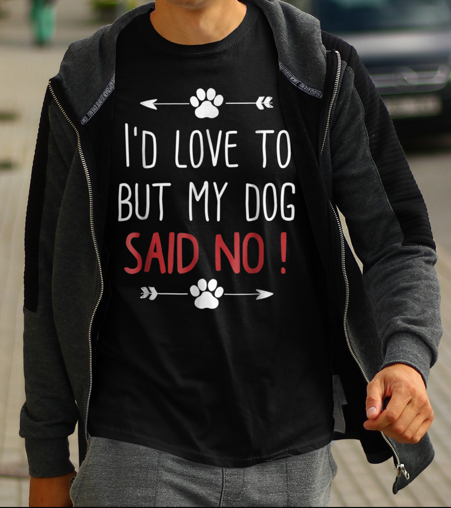 I'd Love To But My Dog Said No Funny Dog Lover Pet Owner T-Shirt