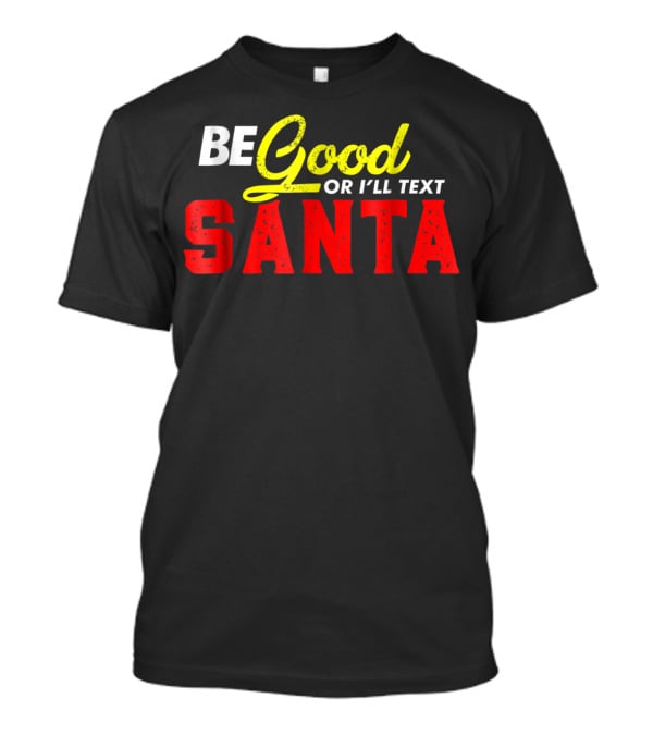 BE Good Or I'll Text Santa T-Shirt