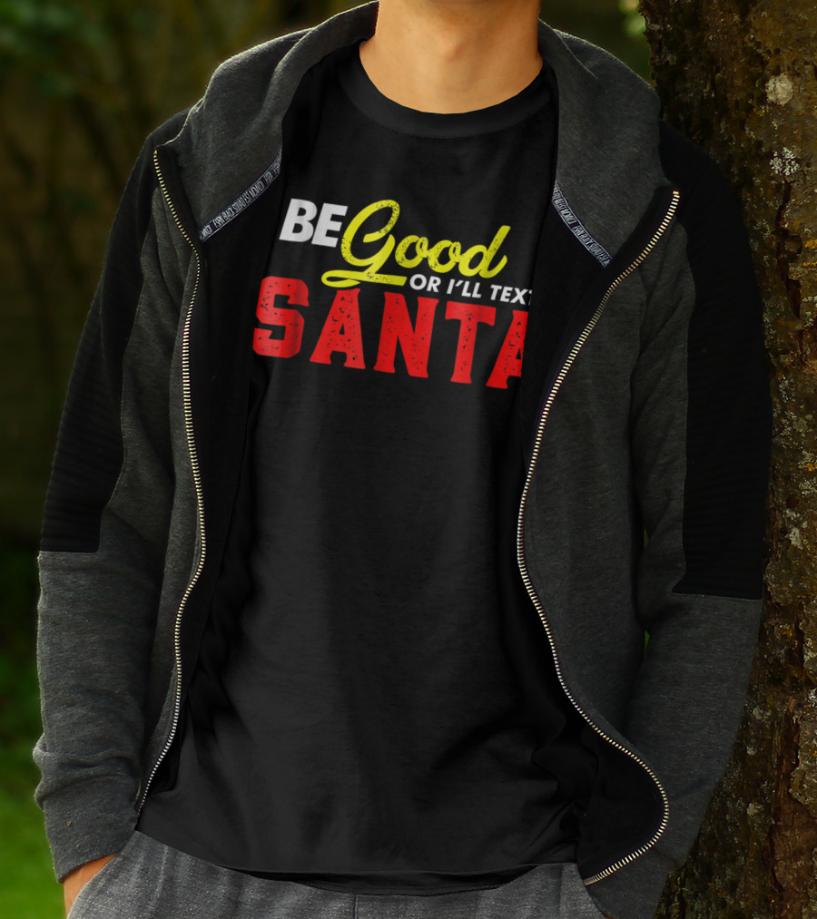 BE Good Or I'll Text Santa T-Shirt