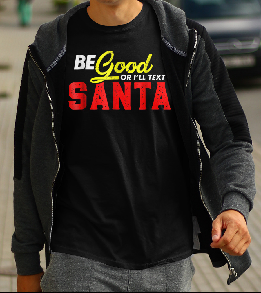 BE Good Or I'll Text Santa T-Shirt