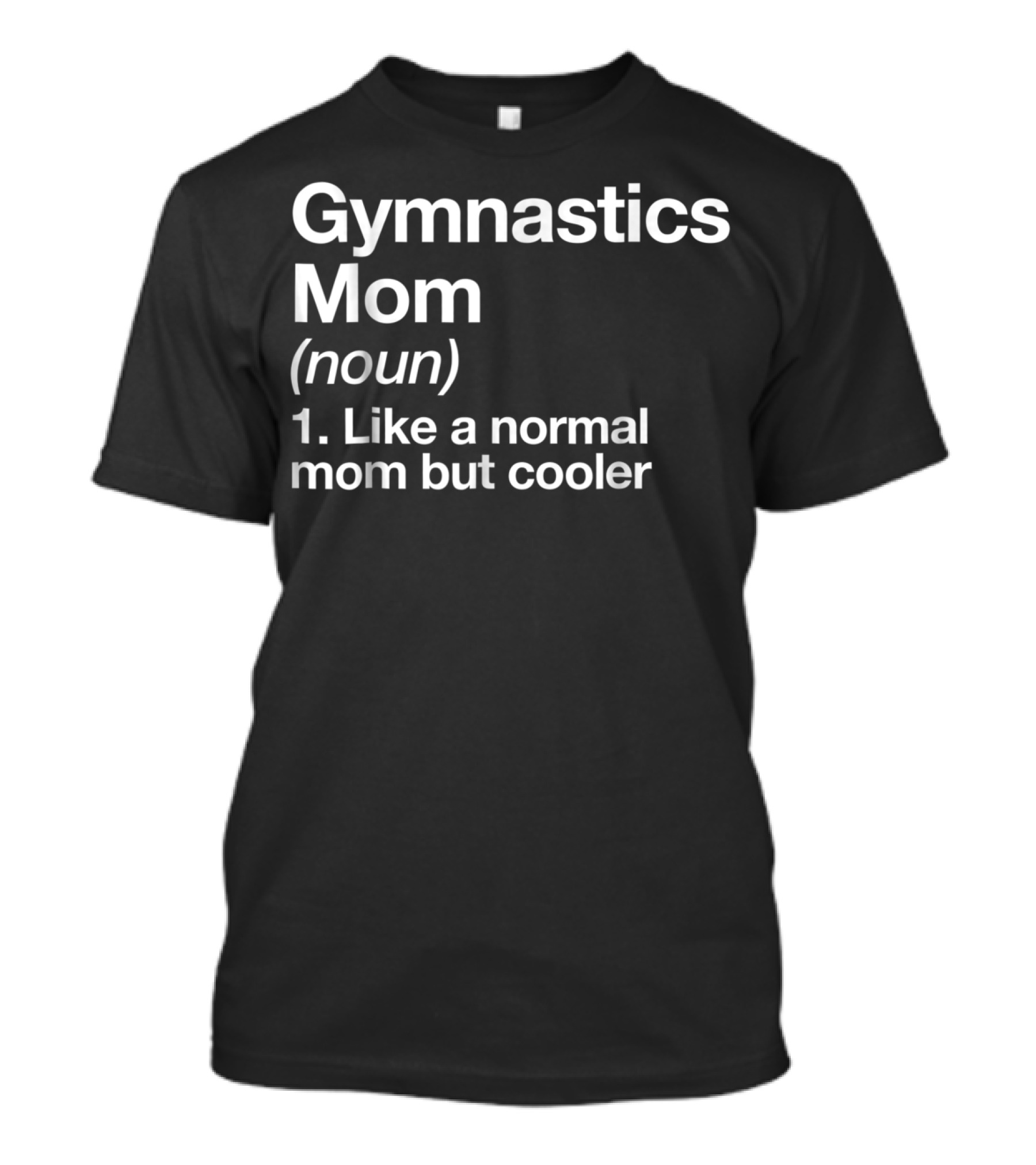 Gymnastics Mom Noun Like A Normal Mom But Cooler Funny Sassy Sports T-Shirt