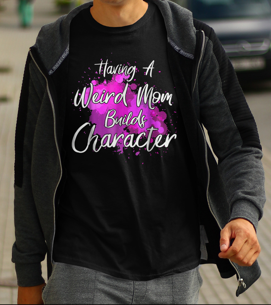 Having A Weird Mom Builds Character Pink Splash Background T-Shirt