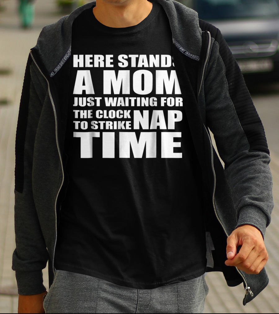Here Stands A Mom Just Waiting For The Clock To Strike Nap Time T-Shirt