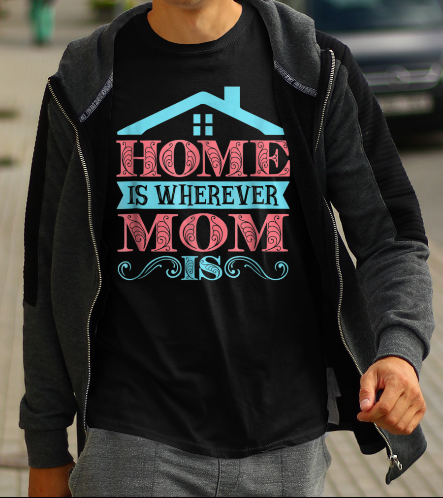 Home Is Wherever Mom Is T-Shirt