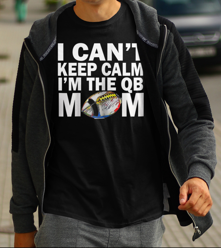 I Can't Keep Calm I'm The QB Mom Football T-Shirt