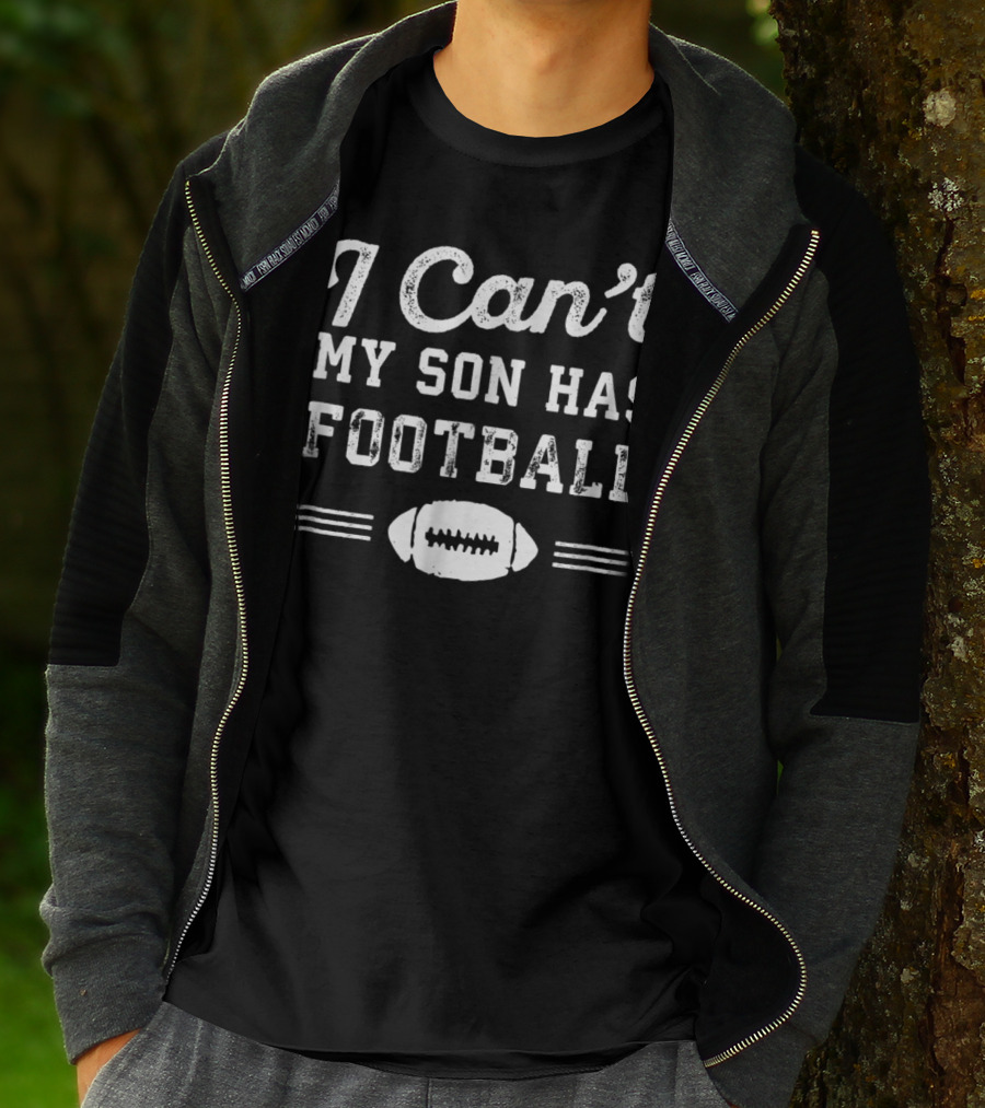 I Can't My Son Has Football Practice Proud Parent Football T-Shirt