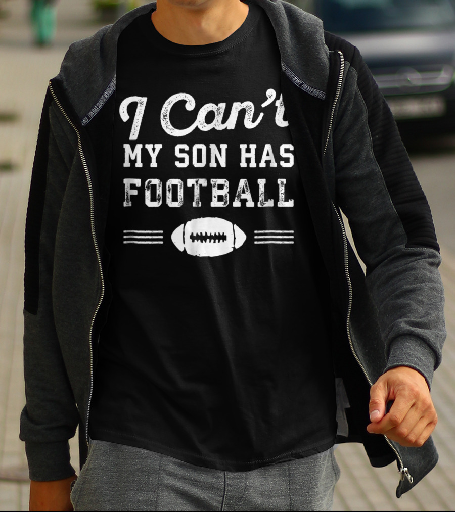 I Can't My Son Has Football Practice Proud Parent Football T-Shirt