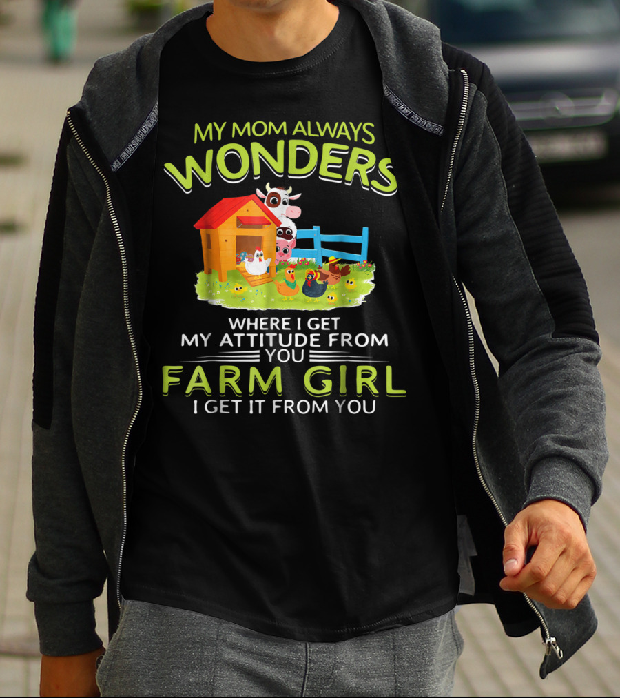 My Mom Always Wonders Where I Get My Attitude From You Farm Girl I Get It From You T-Shirt