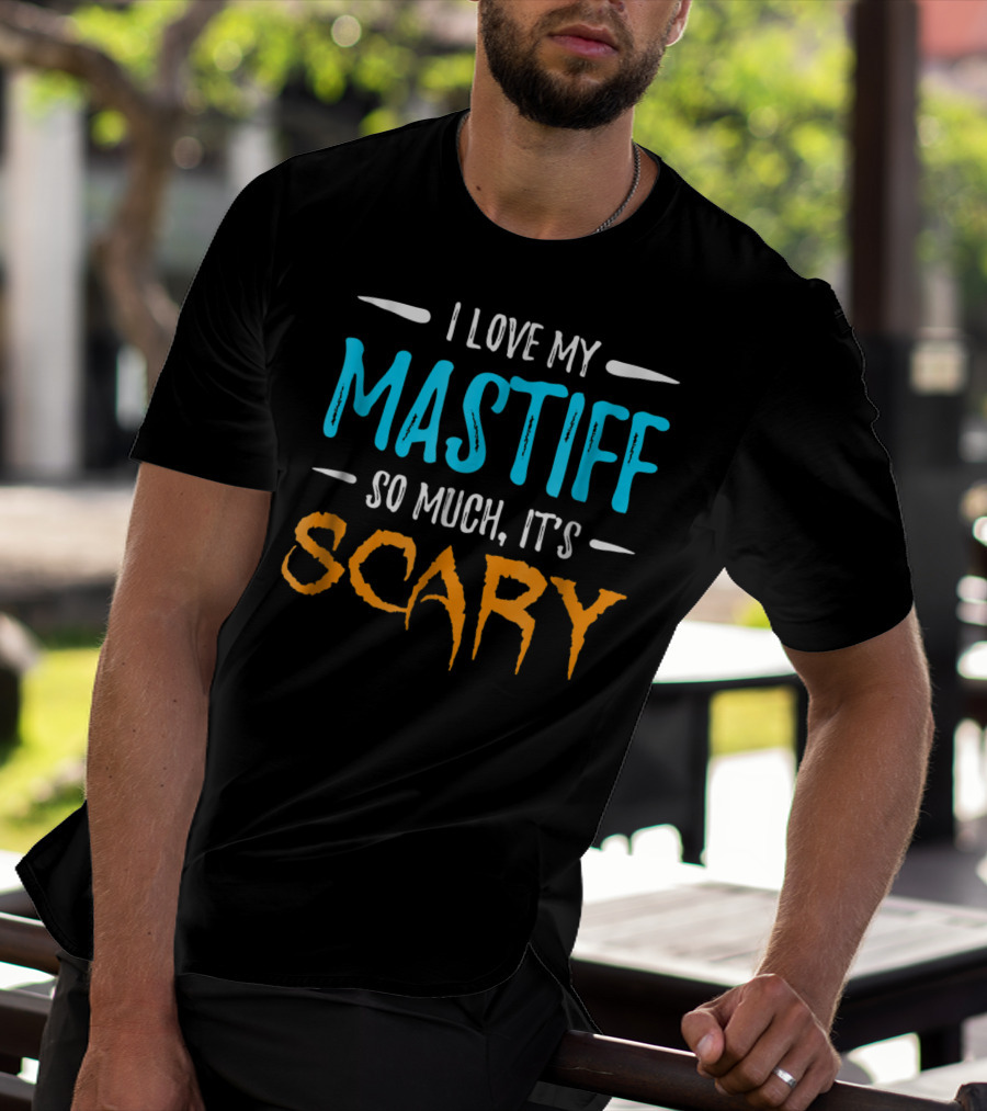 I Love My Mastiff So Much It’s Scary T-Shirt