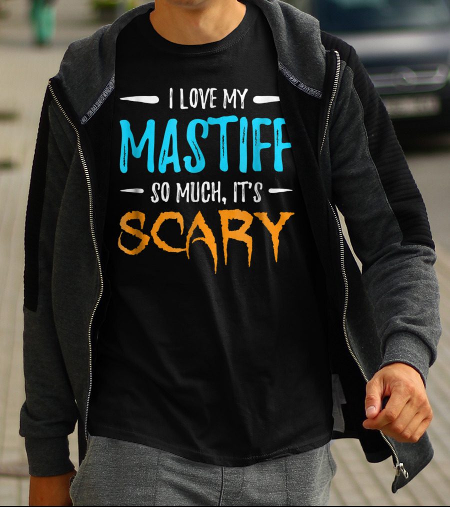 I Love My Mastiff So Much It’s Scary T-Shirt