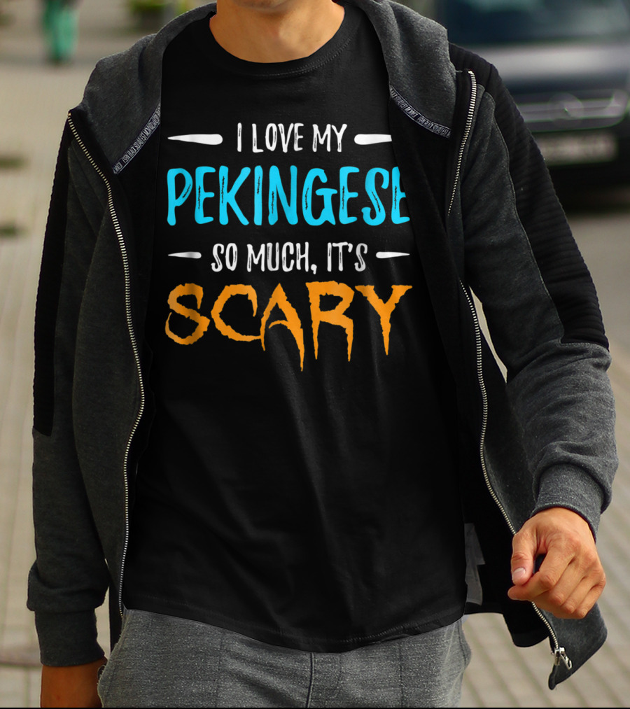 I Love My Pekingese So Much, It's Scary T-Shirt