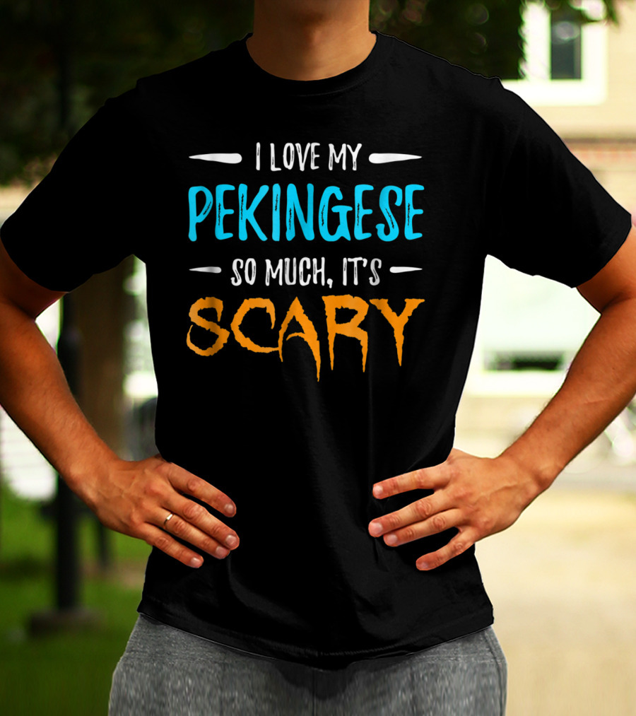 I Love My Pekingese So Much, It's Scary T-Shirt